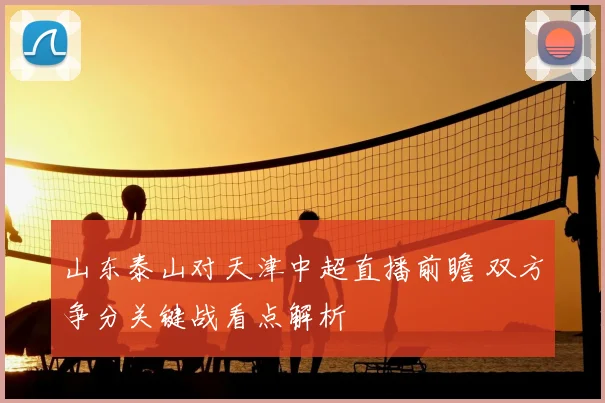 山东泰山对天津中超直播前瞻 双方争分关键战看点解析